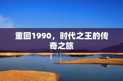重回1990，时代之王的传奇之旅