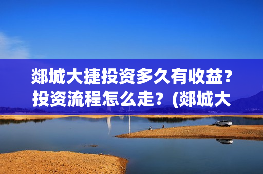 郯城大捷投资多久有收益?投资流程怎么走?(郯城大捷遗址) 郯城大捷投资多久有收益?投资流程怎么走?(郯城大捷遗址)
