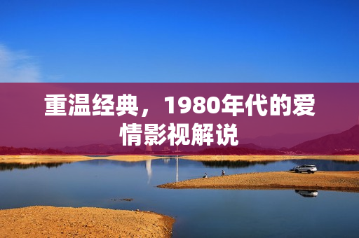 重温经典，1980年代的爱情影视解说