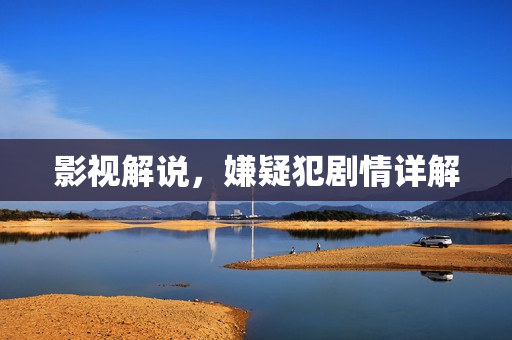 影视解说，嫌疑犯剧情详解