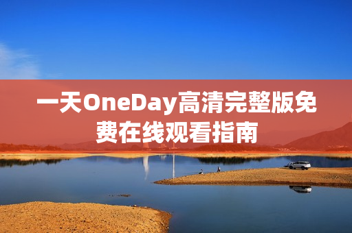 一天OneDay高清完整版免费在线观看指南