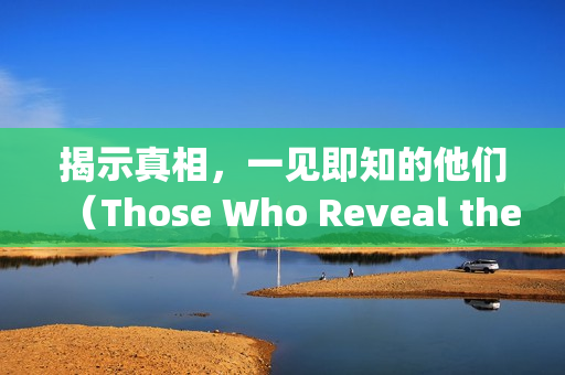 揭示真相，一见即知的他们（Those Who Reveal the Truth at First Sight）