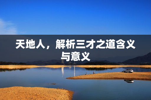 天地人，解析三才之道含义与意义