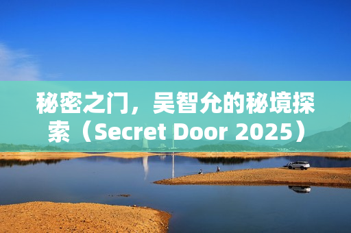 秘密之门，吴智允的秘境探索（Secret Door 2025）
