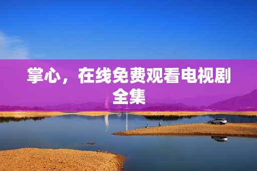 掌心，在线免费观看电视剧全集