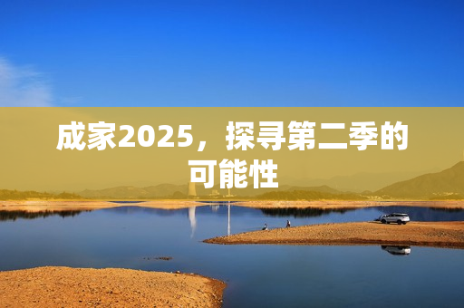 成家2025，探寻第二季的可能性