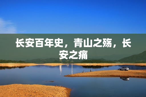 长安百年史，青山之殇，长安之痛