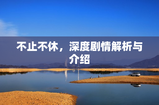 不止不休，深度剧情解析与介绍