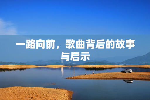 一路向前，歌曲背后的故事与启示