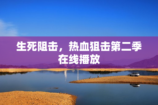 生死阻击，热血狙击第二季在线播放
