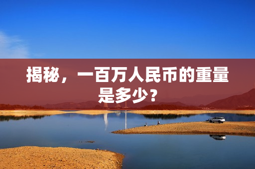 揭秘，一百万人民币的重量是多少？