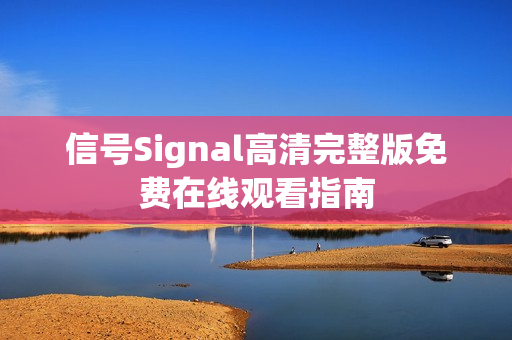 信号Signal高清完整版免费在线观看指南
