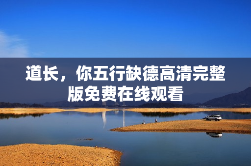 道长，你五行缺德高清完整版免费在线观看