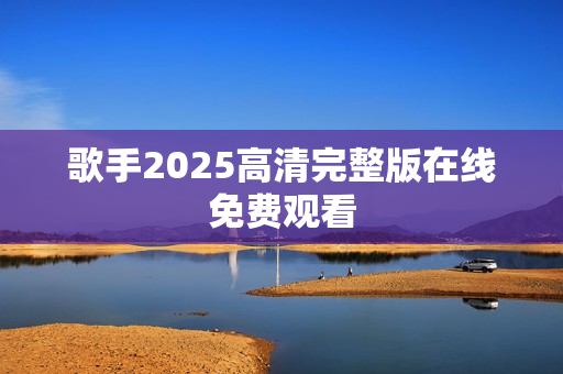 歌手2025高清完整版在线免费观看