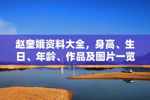 赵奎娥资料大全，身高、生日、年龄、作品及图片一览