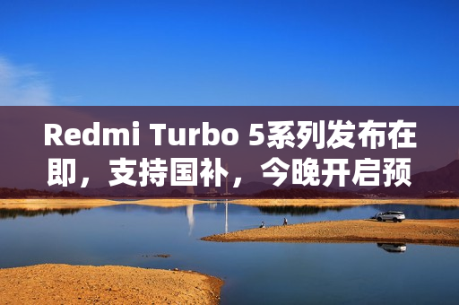 Redmi Turbo 5系列发布在即，支持国补，今晚开启预售！