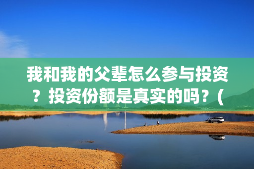 我和我的父辈怎么参与投资？投资份额是真实的吗？(我和我的父辈如何)