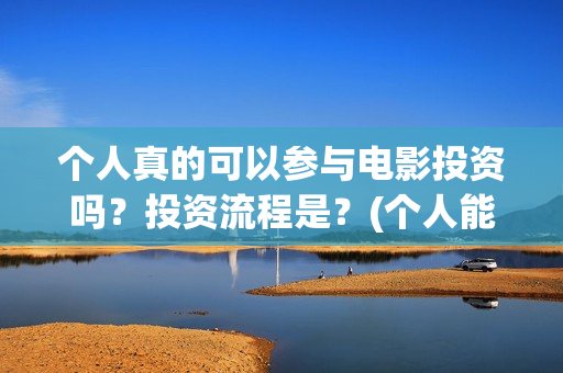 个人真的可以参与电影投资吗？投资流程是？(个人能去交社保吗)