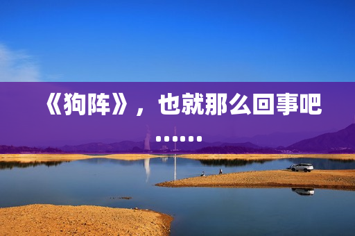 《狗阵》，也就那么回事吧……