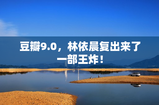 豆瓣9.0，林依晨复出来了一部王炸！