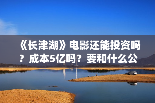 《长津湖》电影还能投资吗？成本5亿吗？要和什么公司签？(长津湖电影图片高清)