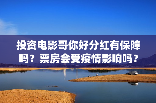 投资电影哥你好分红有保障吗？票房会受疫情影响吗？(鹩哥你好)