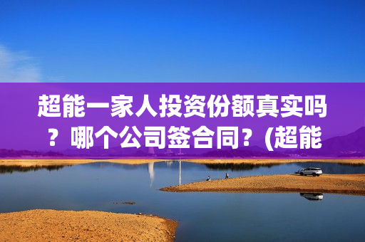 超能一家人投资份额真实吗?哪个公司签合同?(超能一家人投资门槛高吗?) 超能一家人投资份额真实吗?哪个公司签合同?(超能一家人投资门槛高吗?)