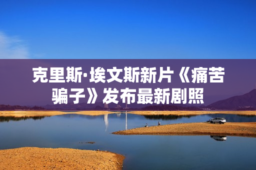 克里斯·埃文斯新片《痛苦骗子》发布最新剧照