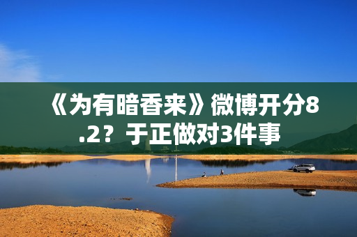 《为有暗香来》微博开分8.2？于正做对3件事