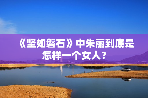 《坚如磐石》中朱丽到底是怎样一个女人？