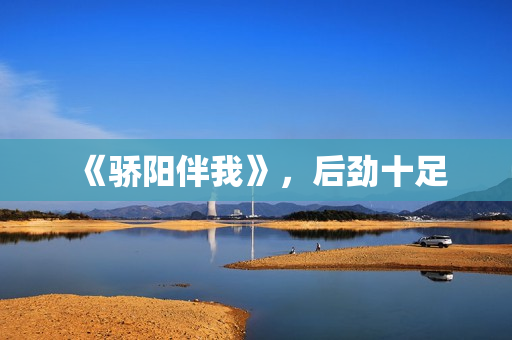 《骄阳伴我》,后劲十足 《骄阳伴我》,后劲十足