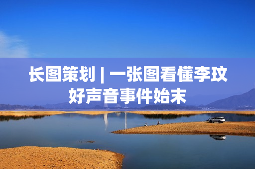 长图策划 | 一张图看懂李玟好声音事件始末