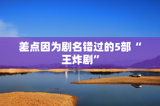 差点因为剧名错过的5部“王炸剧”