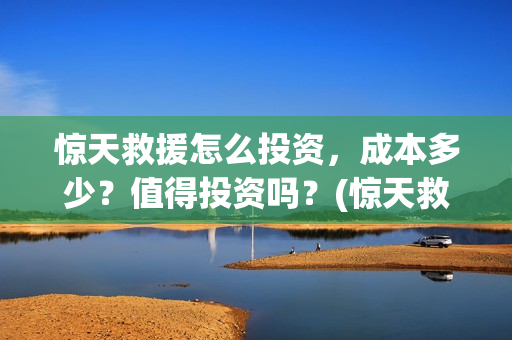 惊天救援怎么投资，成本多少？值得投资吗？(惊天救援海报)