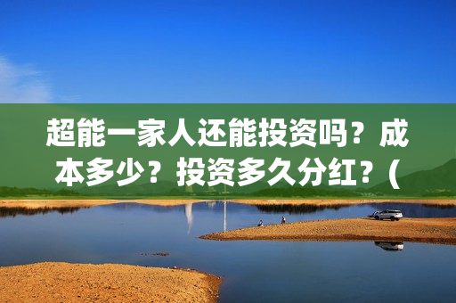 超能一家人还能投资吗？成本多少？投资多久分红？(超能一家人拍完了吗)
