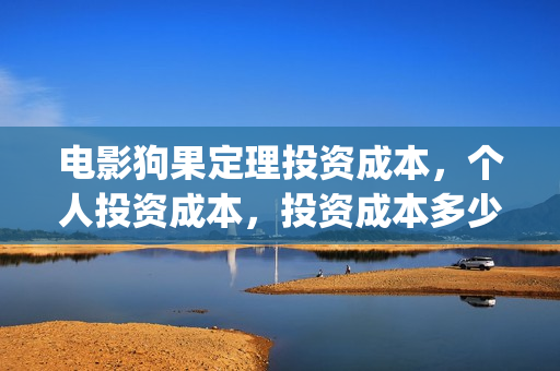 电影狗果定理投资成本，个人投资成本，投资成本多少？(电影狗果定理定档海报)