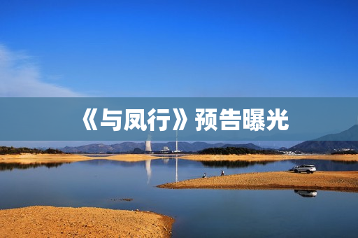《与凤行》预告曝光