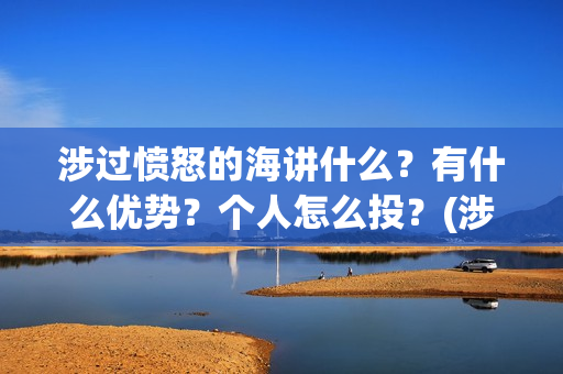 涉过愤怒的海讲什么?有什么优势?个人怎么投?(涉过愤怒的海解析) 涉过愤怒的海讲什么?有什么优势?个人怎么投?(涉过愤怒的海解析)