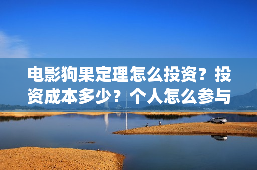 电影狗果定理怎么投资？投资成本多少？个人怎么参与投资？(狗果定理电影预测票房)
