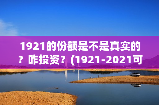 1921的份额是不是真实的？咋投资？(1921-2021可以分为几个时期)