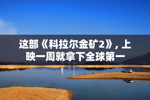 这部《科拉尔金矿2》, 上映一周就拿下全球第一