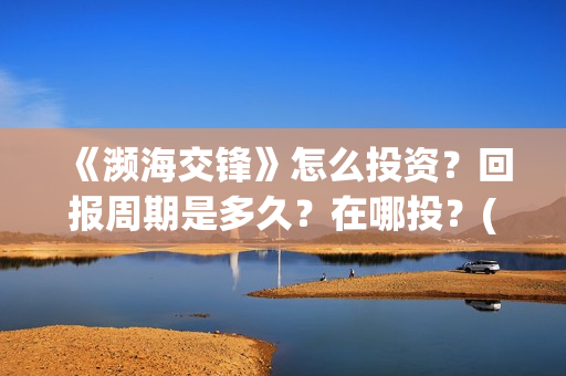《濒海交锋》怎么投资？回报周期是多久？在哪投？(濒海交锋什么时候上映?怎么参与投资电影)