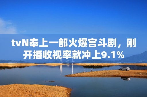 tvN奉上一部火爆宫斗剧，刚开播收视率就冲上9.1%