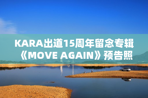 KARA出道15周年留念专辑《MOVE AGAIN》预告照公开！11月29日携新专辑回归！