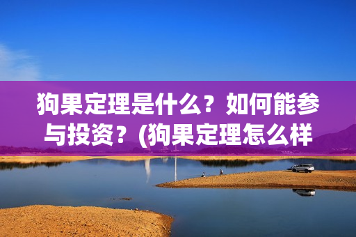 狗果定理是什么?如何能参与投资?(狗果定理怎么样) 狗果定理是什么?如何能参与投资?(狗果定理怎么样)
