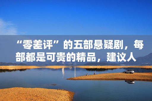 “零差评”的五部悬疑剧,每部都是可贵的精品,建议人人二刷回味 “零差评”的五部悬疑剧,每部都是可贵的精品,建议人人二刷回味