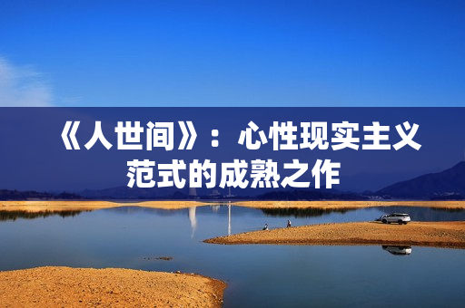 《人世间》：心性现实主义范式的成熟之作
