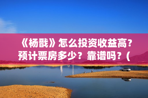 《杨戬》怎么投资收益高？预计票房多少？靠谱吗？(杨戬应该怎么玩视频)
