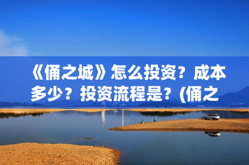 《俑之城》怎么投资?成本多少?投资流程是?(俑之城隐藏细节) 《俑之城》怎么投资?成本多少?投资流程是?(俑之城隐藏细节)