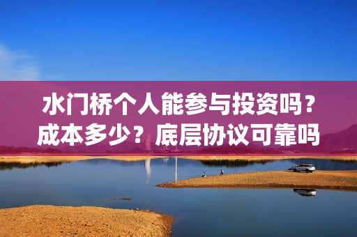 水门桥个人能参与投资吗？成本多少？底层协议可靠吗？(水门桥 官宣)